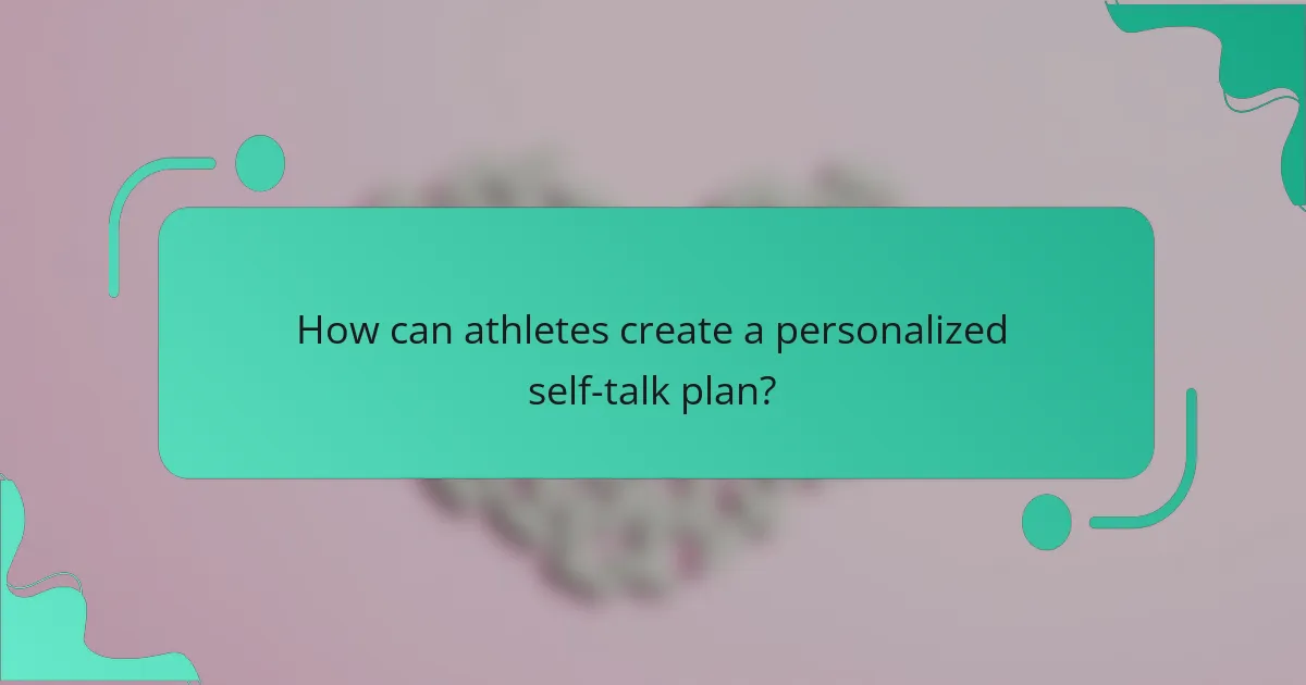 How can athletes create a personalized self-talk plan?
