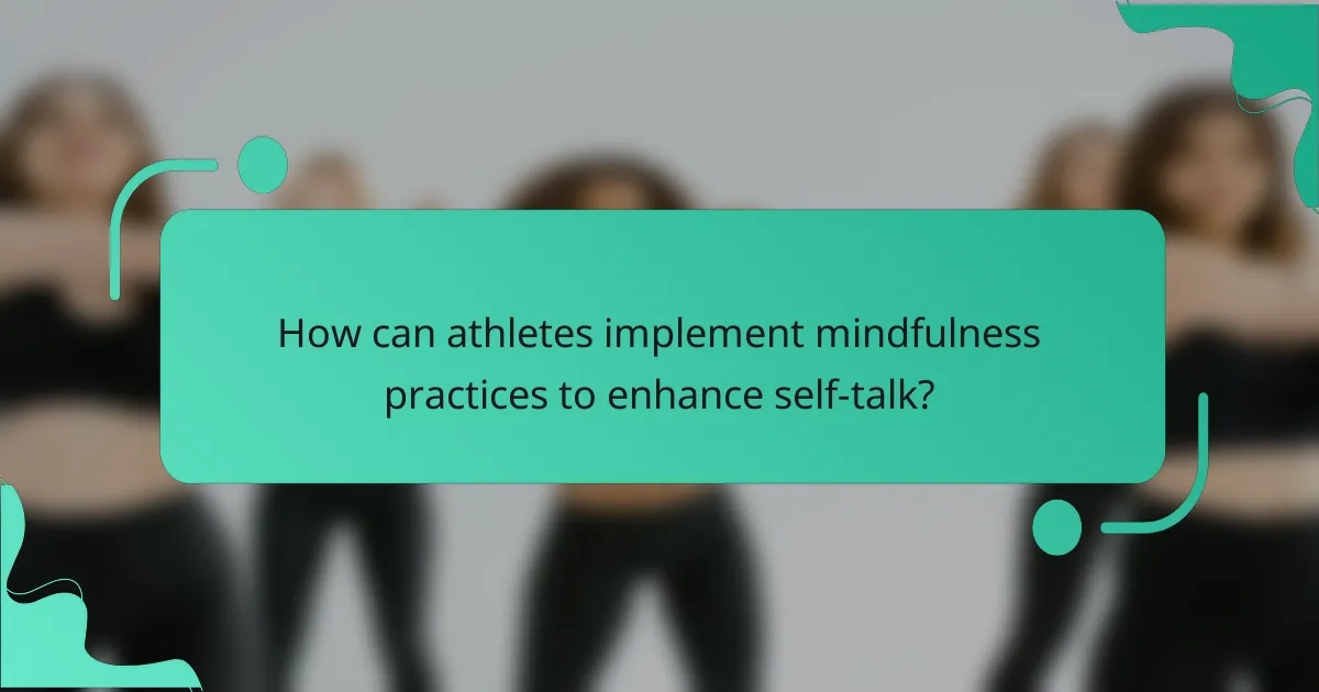How can athletes implement mindfulness practices to enhance self-talk?