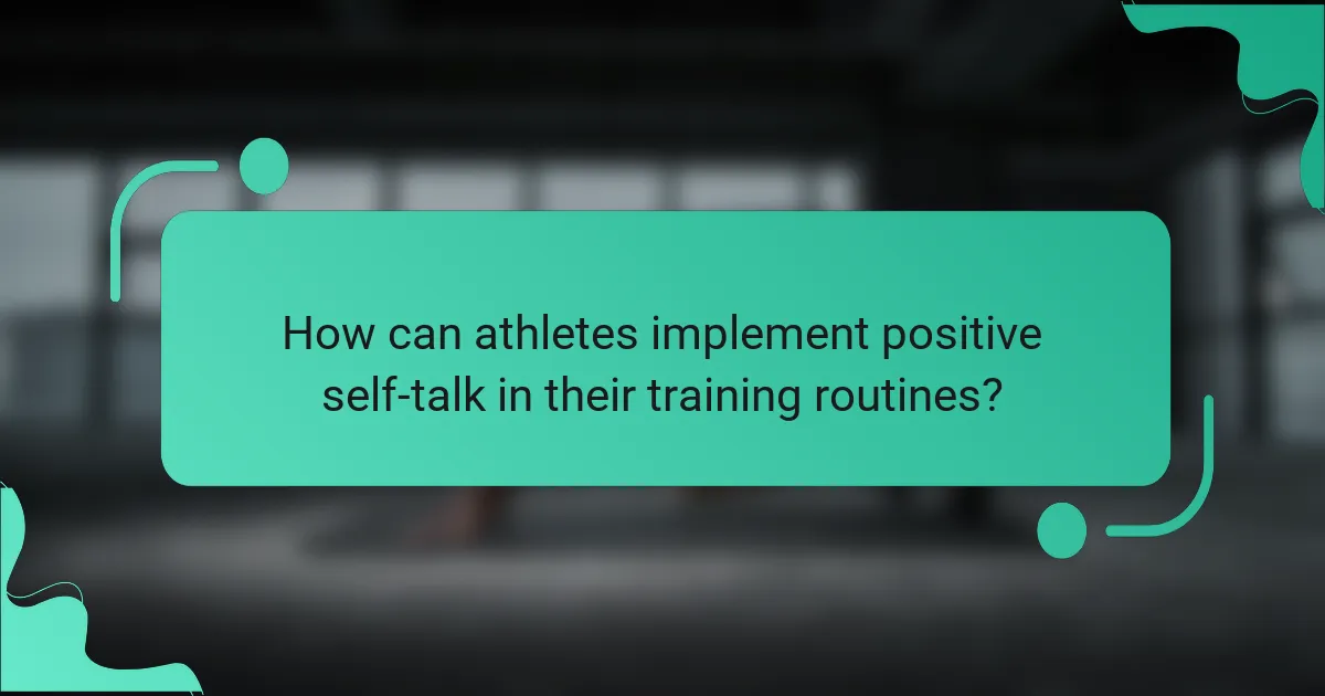 How can athletes implement positive self-talk in their training routines?