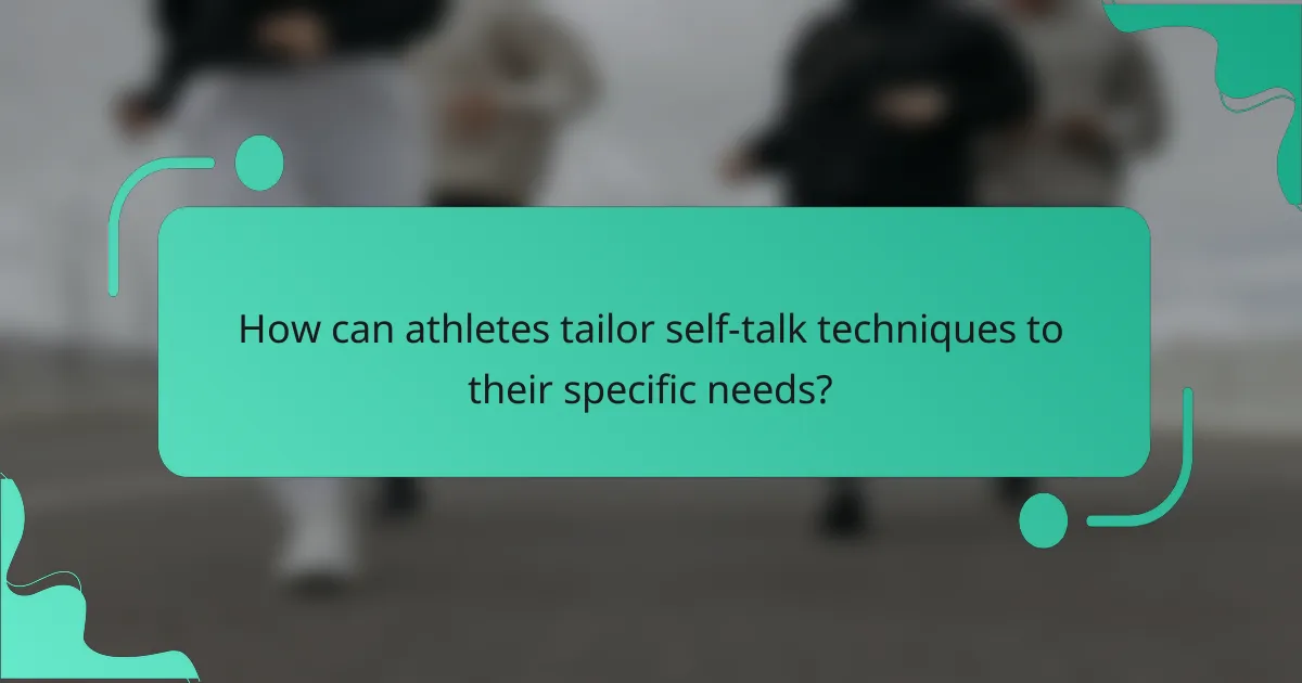 How can athletes tailor self-talk techniques to their specific needs?