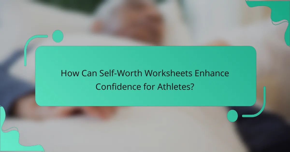How Can Self-Worth Worksheets Enhance Confidence for Athletes?