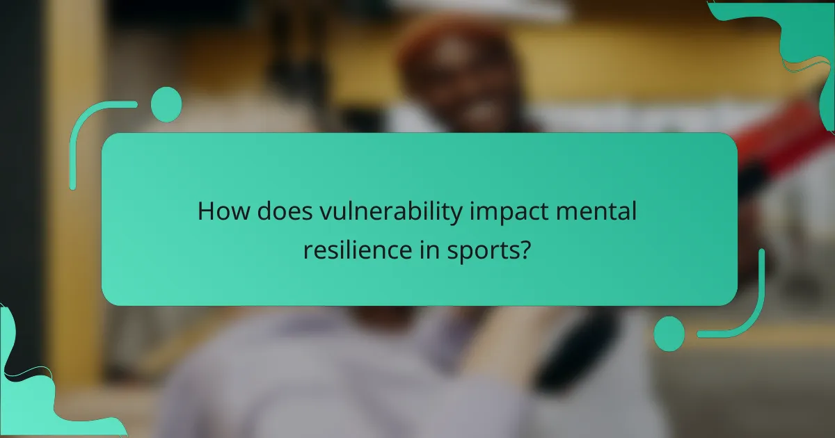 How does vulnerability impact mental resilience in sports?