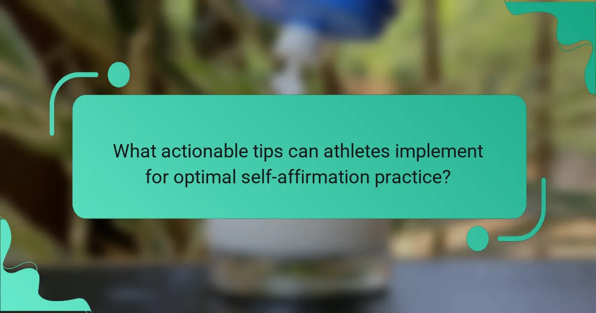 What actionable tips can athletes implement for optimal self-affirmation practice?