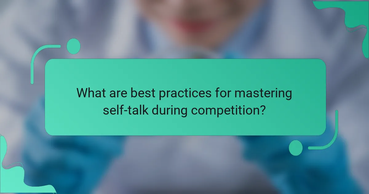 What are best practices for mastering self-talk during competition?