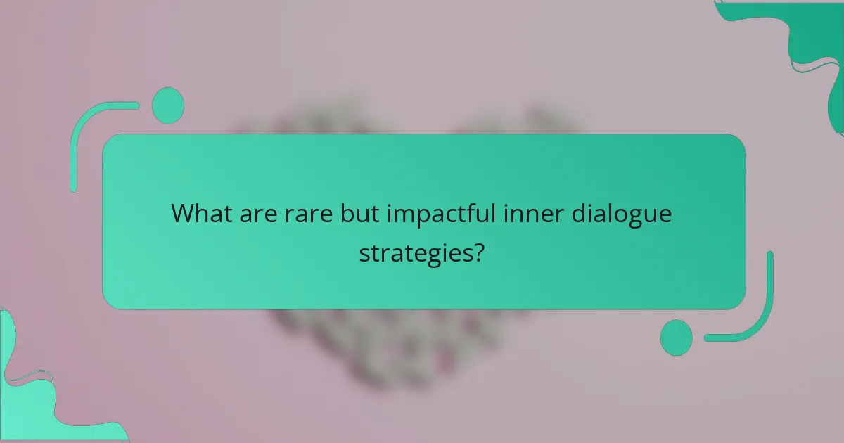 What are rare but impactful inner dialogue strategies?