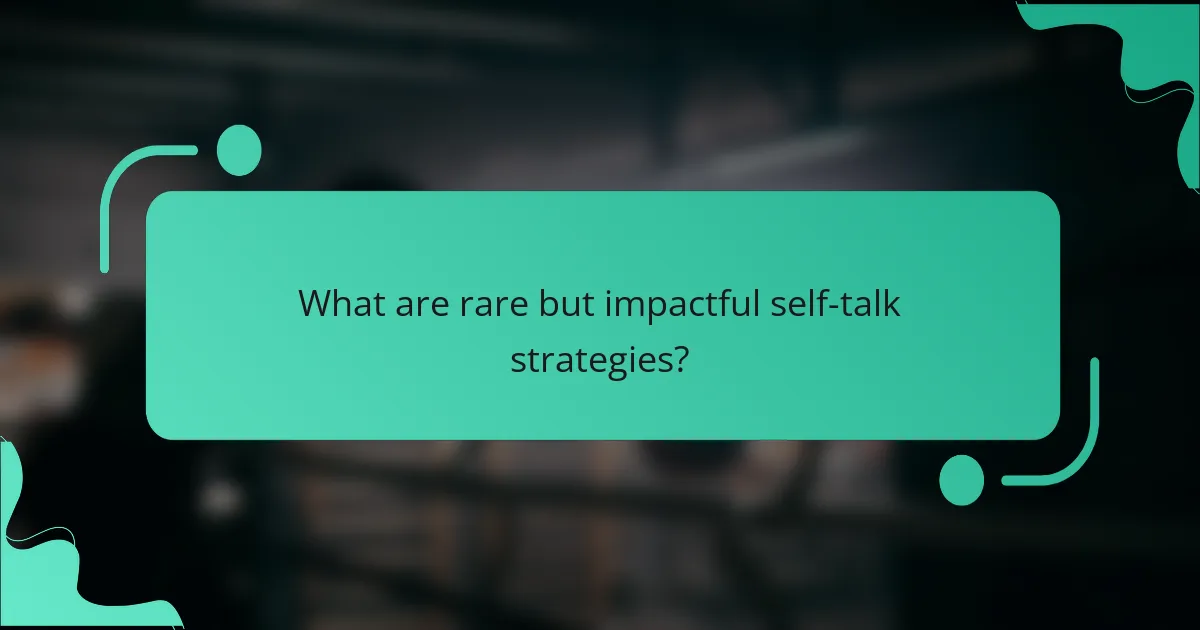What are rare but impactful self-talk strategies?