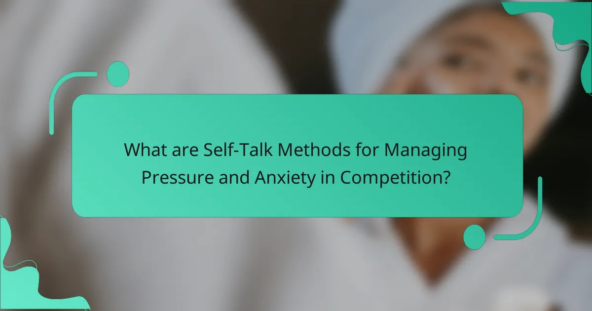 What are Self-Talk Methods for Managing Pressure and Anxiety in Competition?