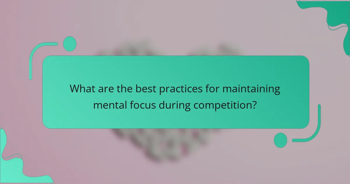 What are the best practices for maintaining mental focus during competition?