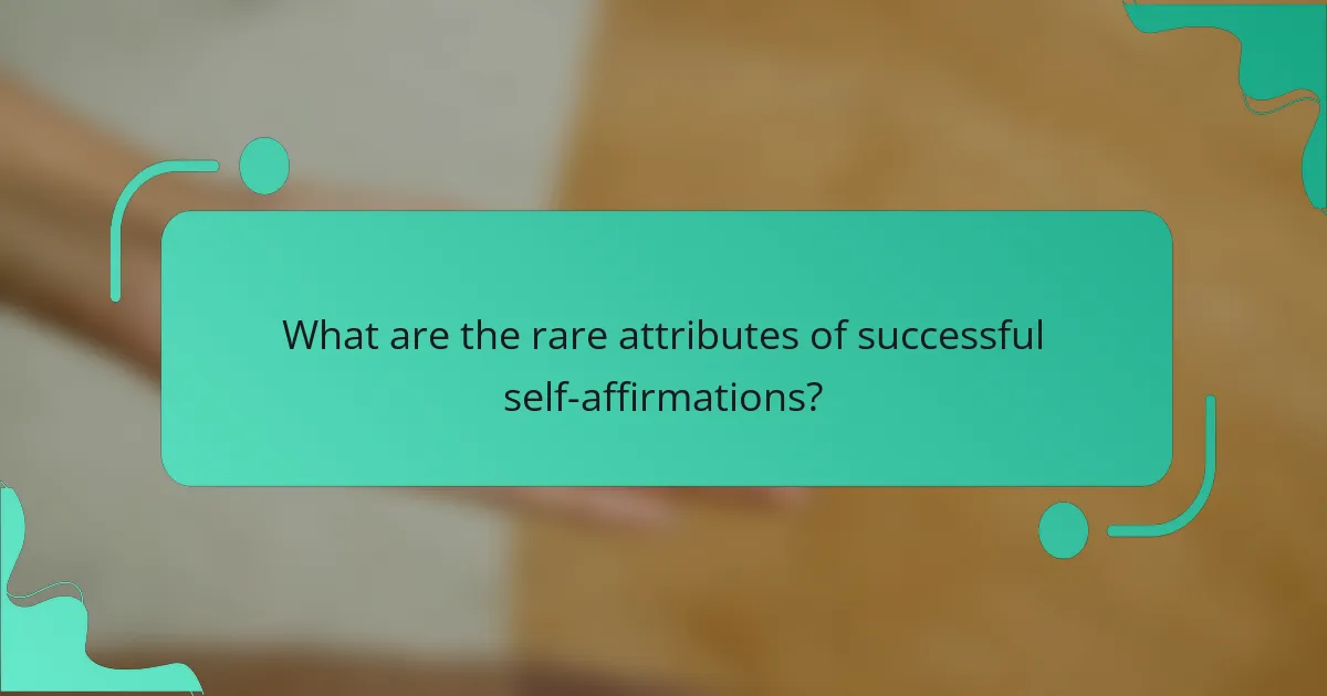 What are the rare attributes of successful self-affirmations?