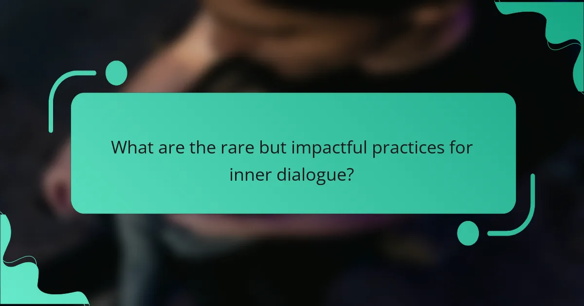 What are the rare but impactful practices for inner dialogue?