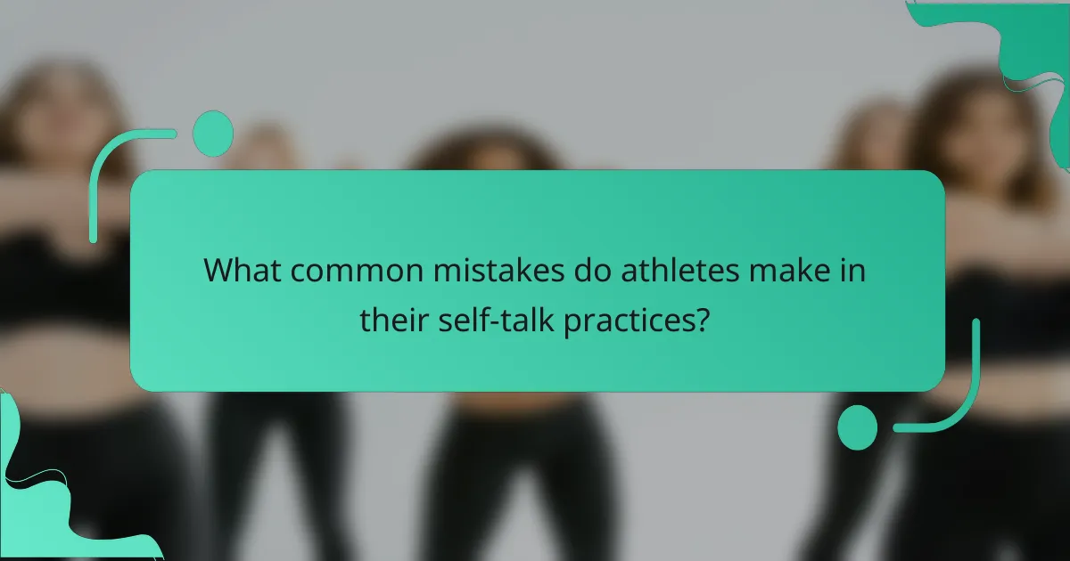 What common mistakes do athletes make in their self-talk practices?