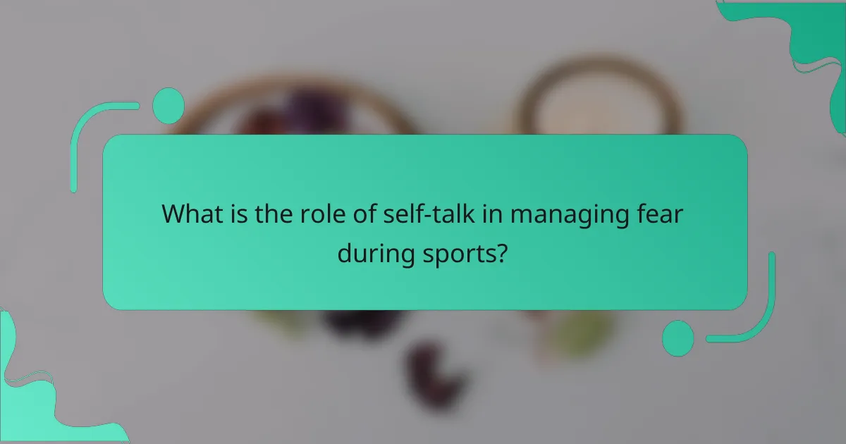 What is the role of self-talk in managing fear during sports?
