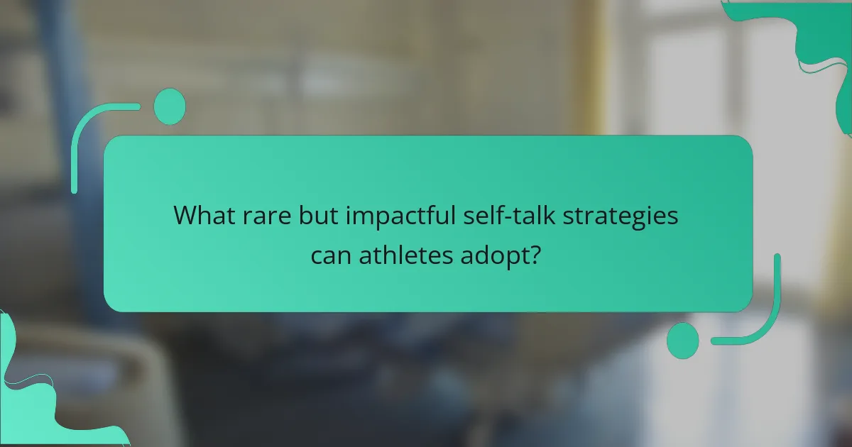 What rare but impactful self-talk strategies can athletes adopt?