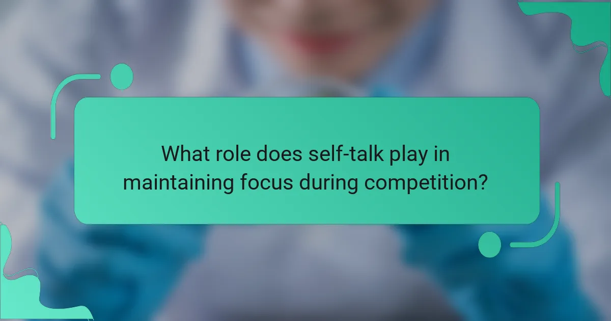 What role does self-talk play in maintaining focus during competition?