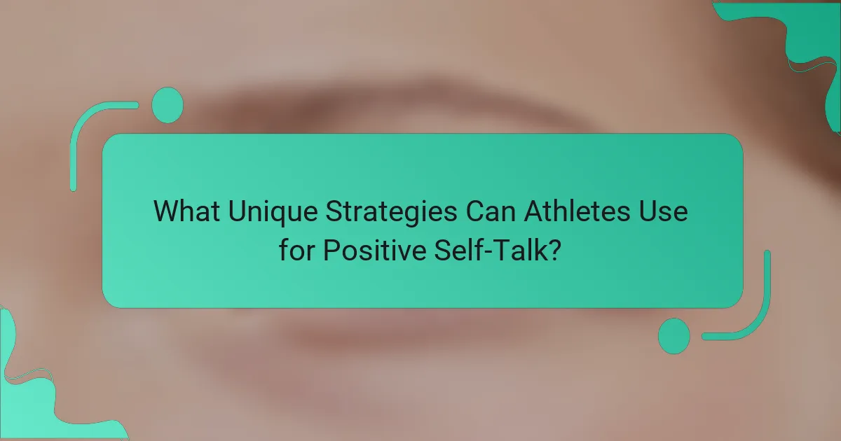 What Unique Strategies Can Athletes Use for Positive Self-Talk?
