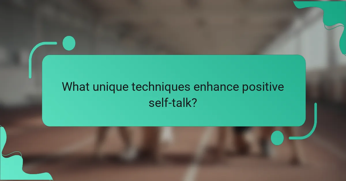 What unique techniques enhance positive self-talk?